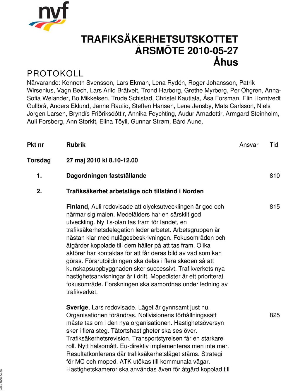 Carlsson, Niels Jorgen Larsen, Bryndís Friðriksdóttir, Annika Feychting, Audur Arnadottir, Armgard Steinholm, Auli Forsberg, Ann Storkit, Elina Töyli, Gunnar Strøm, Bård Aune, Pkt nr Rubrik Ansvar