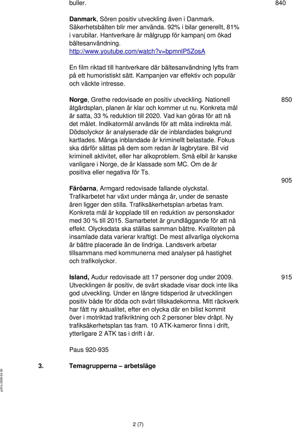 Norge, Grethe redovisade en positiv utveckling. Nationell åtgärdsplan, planen är klar och kommer ut nu. Konkreta mål är satta, 33 % reduktion till 2020. Vad kan göras för att nå det målet.