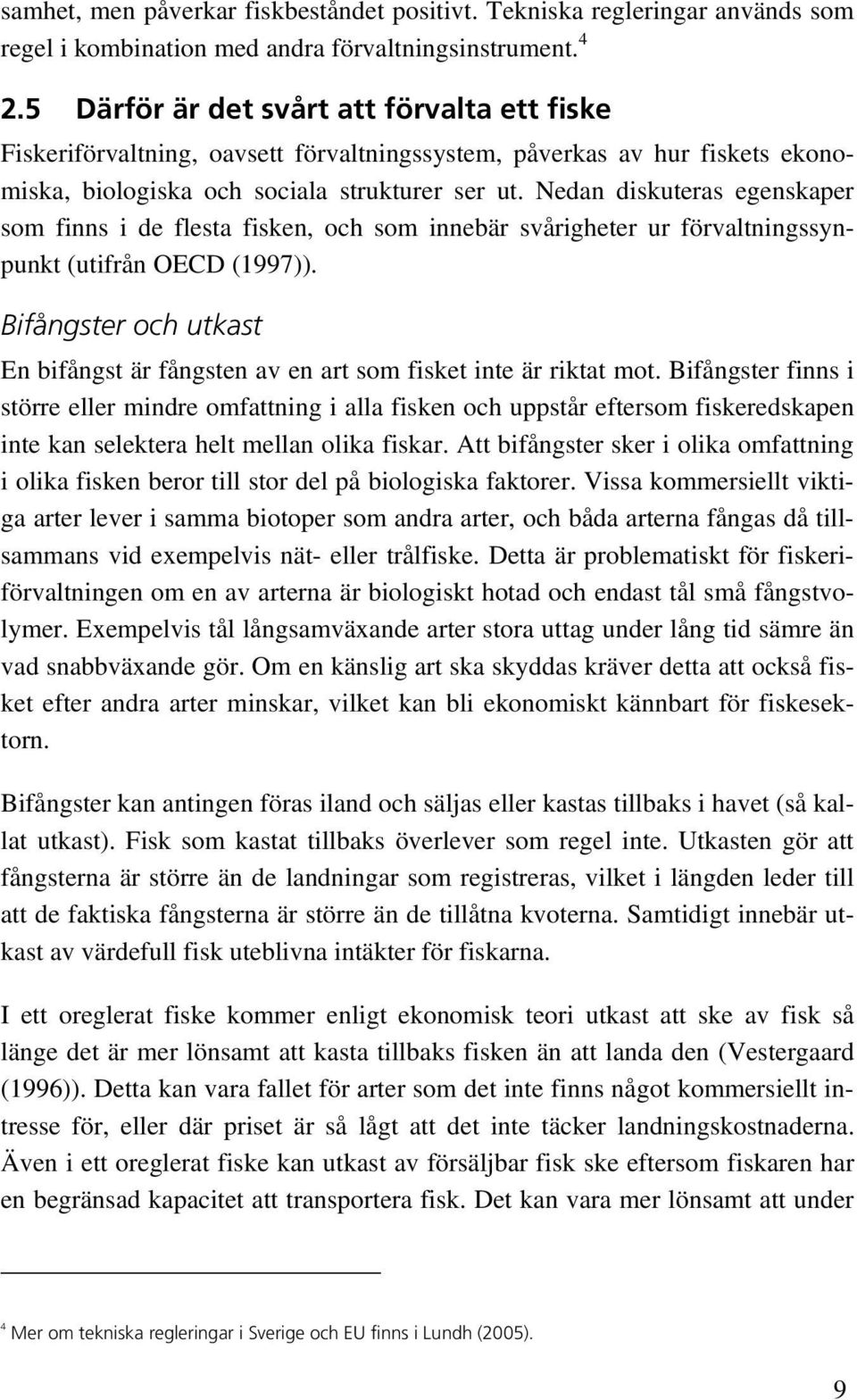 Nedan diskuteras egenskaper som finns i de flesta fisken, och som innebär svårigheter ur förvaltningssynpunkt (utifrån OECD (1997)).