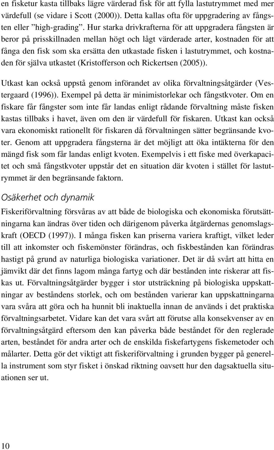 lastutrymmet, och kostnaden för själva utkastet (Kristofferson och Rickertsen (2005)). Utkast kan också uppstå genom införandet av olika förvaltningsåtgärder (Vestergaard (1996)).