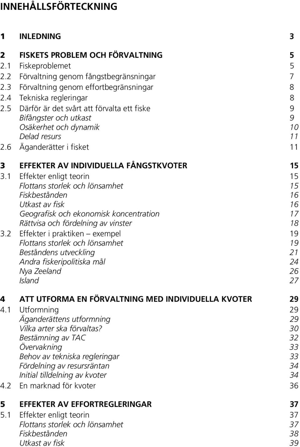 6 Äganderätter i fisket 11 3 EFFEKTER AV INDIVIDUELLA FÅNGSTKVOTER 15 3.