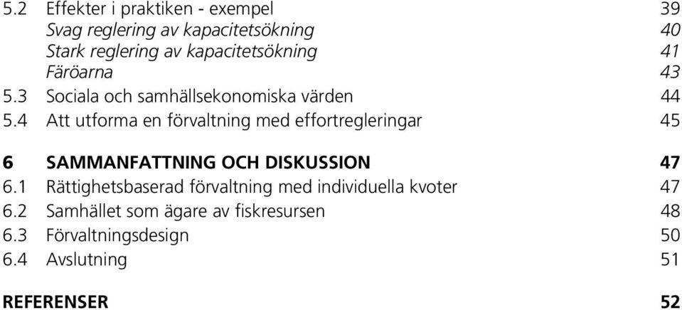 4 Att utforma en förvaltning med effortregleringar 45 6 SAMMANFATTNING OCH DISKUSSION 47 6.