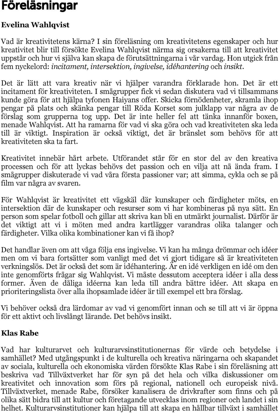 förutsättningarna i vår vardag. Hon utgick från fem nyckelord: incitament, intersektion, ingivelse, idéhantering och insikt. Det är lätt att vara kreativ när vi hjälper varandra förklarade hon.