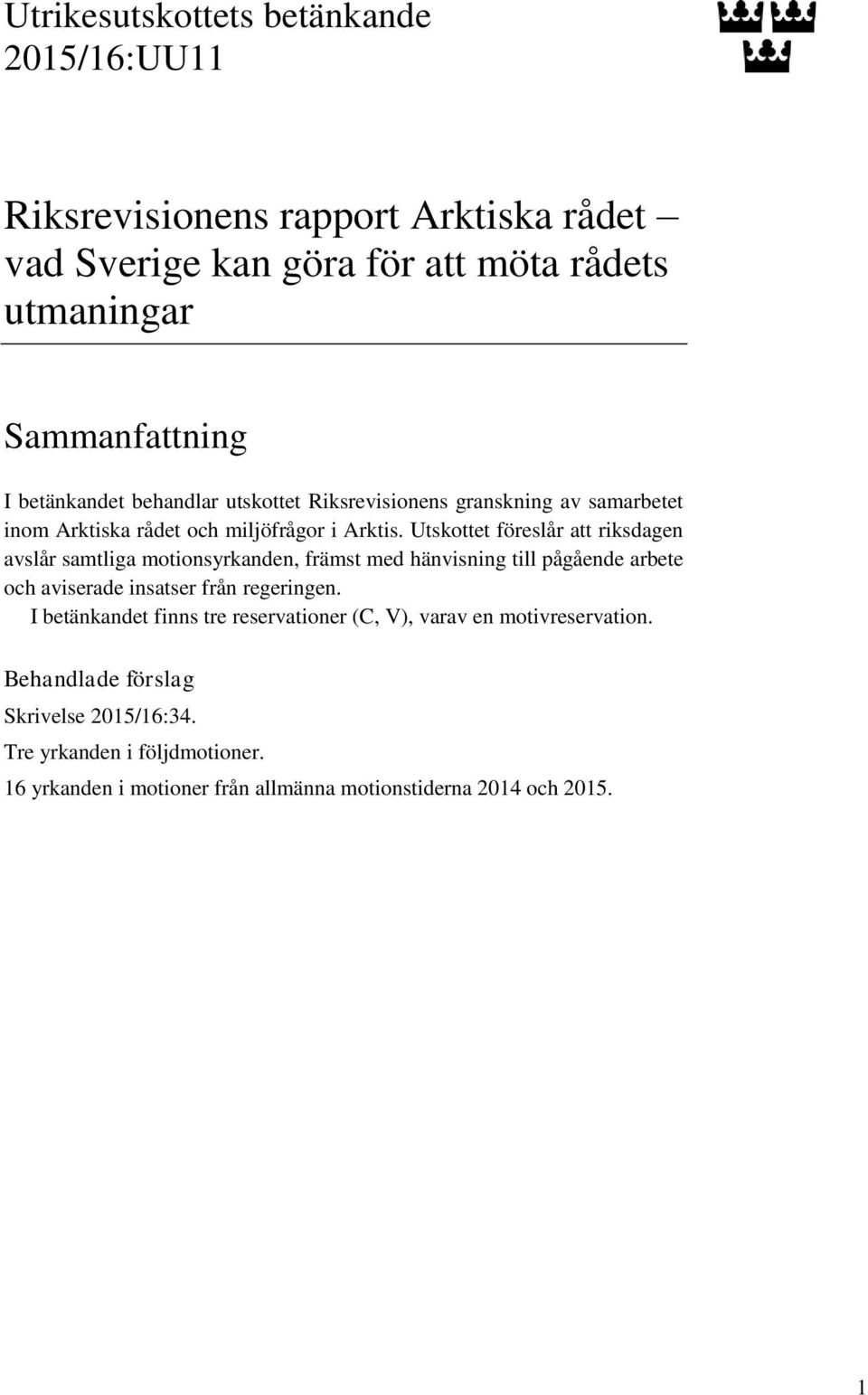 Utskottet föreslår att riksdagen avslår samtliga motionsyrkanden, främst med hänvisning till pågående arbete och aviserade insatser från regeringen.