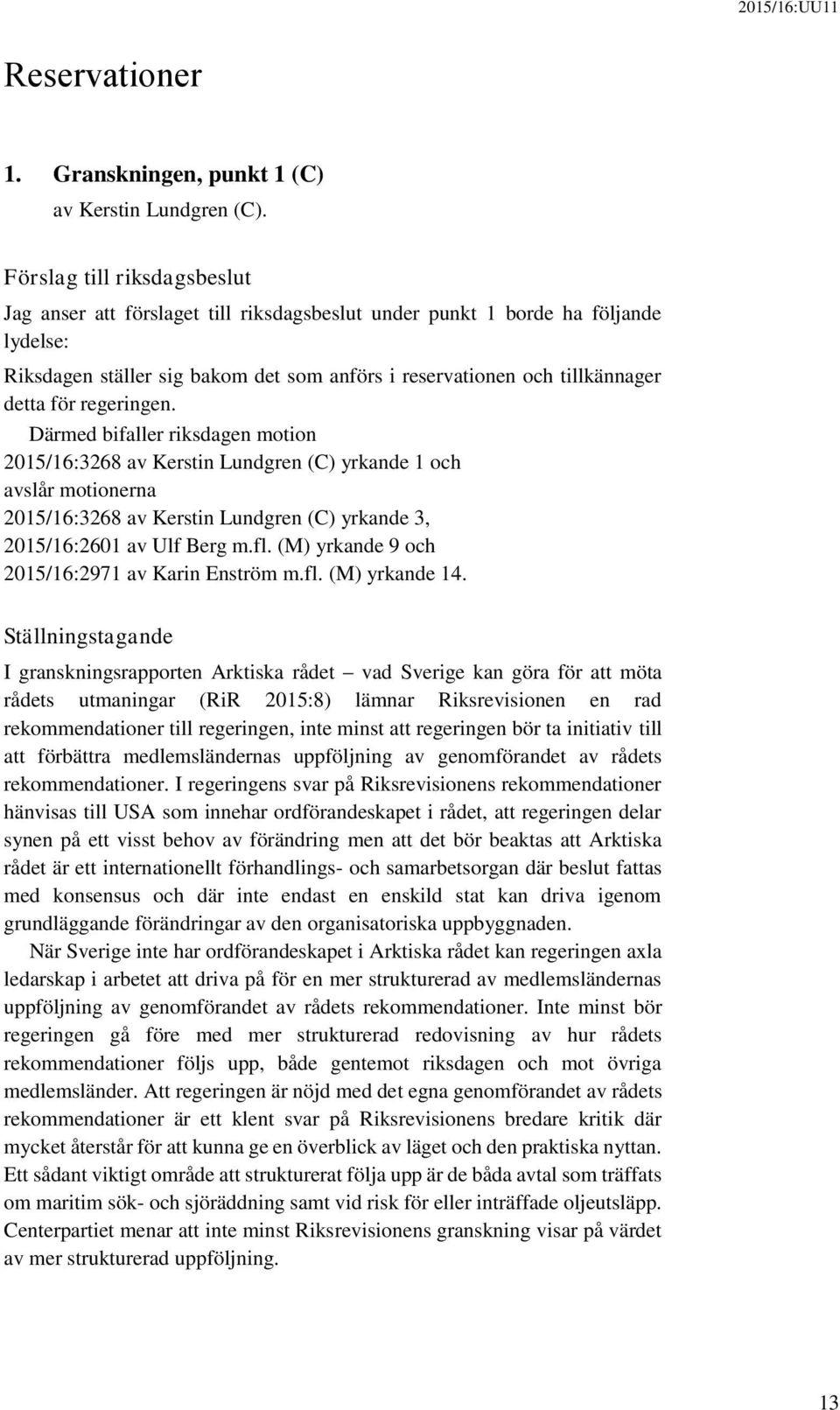 regeringen. Därmed bifaller riksdagen motion 2015/16:3268 av Kerstin Lundgren (C) yrkande 1 och avslår motionerna 2015/16:3268 av Kerstin Lundgren (C) yrkande 3, 2015/16:2601 av Ulf Berg m.fl.