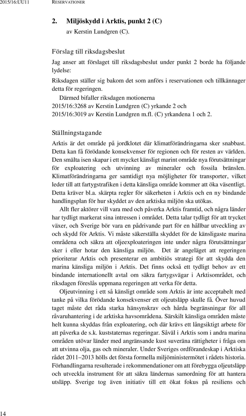 regeringen. Därmed bifaller riksdagen motionerna 2015/16:3268 av Kerstin Lundgren (C) yrkande 2 och 2015/16:3019 av Kerstin Lundgren m.fl. (C) yrkandena 1 och 2.