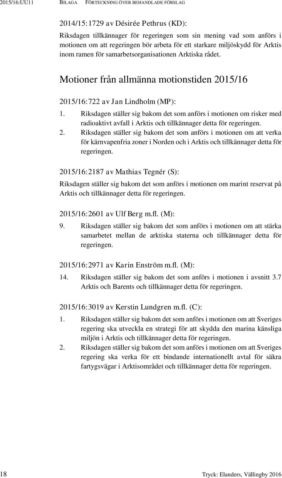 Riksdagen ställer sig bakom det som anförs i motionen om risker med radioaktivt avfall i Arktis och tillkännager detta för regeringen. 2.