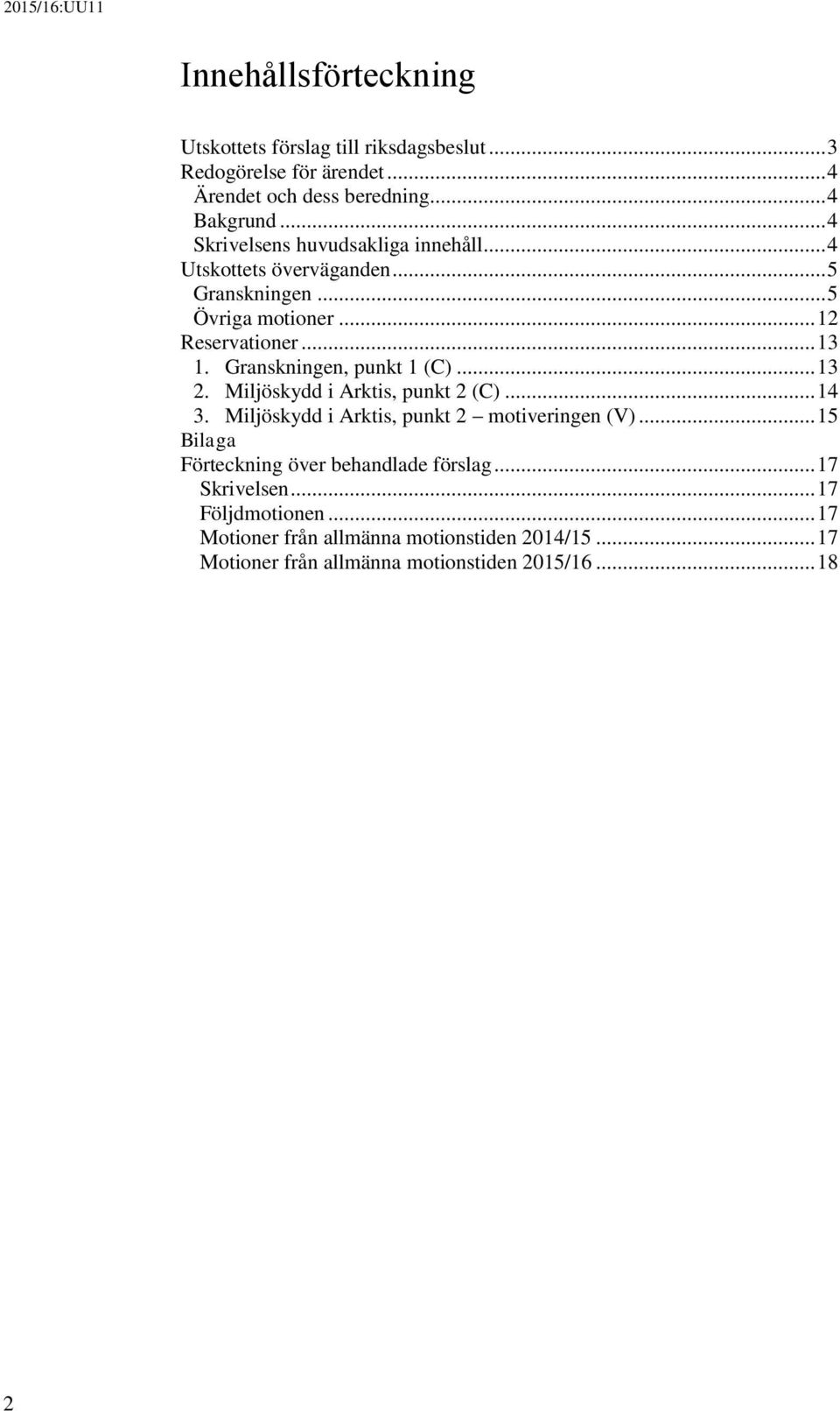 Granskningen, punkt 1 (C)... 13 2. Miljöskydd i Arktis, punkt 2 (C)... 14 3. Miljöskydd i Arktis, punkt 2 motiveringen (V).