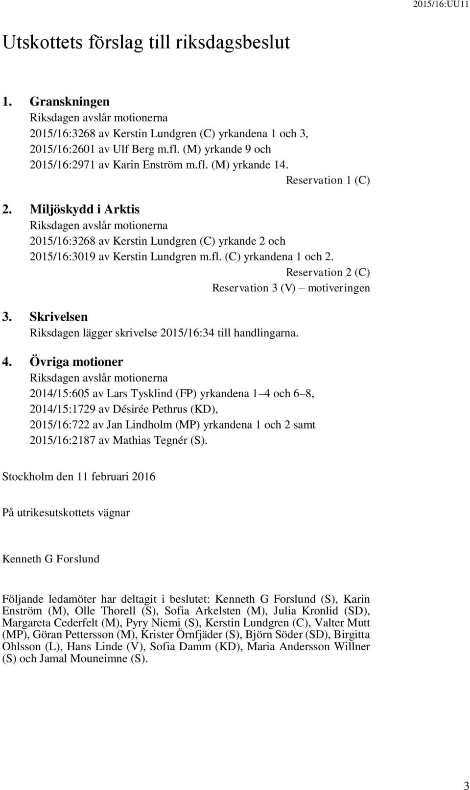 Miljöskydd i Arktis Riksdagen avslår motionerna 2015/16:3268 av Kerstin Lundgren (C) yrkande 2 och 2015/16:3019 av Kerstin Lundgren m.fl. (C) yrkandena 1 och 2.