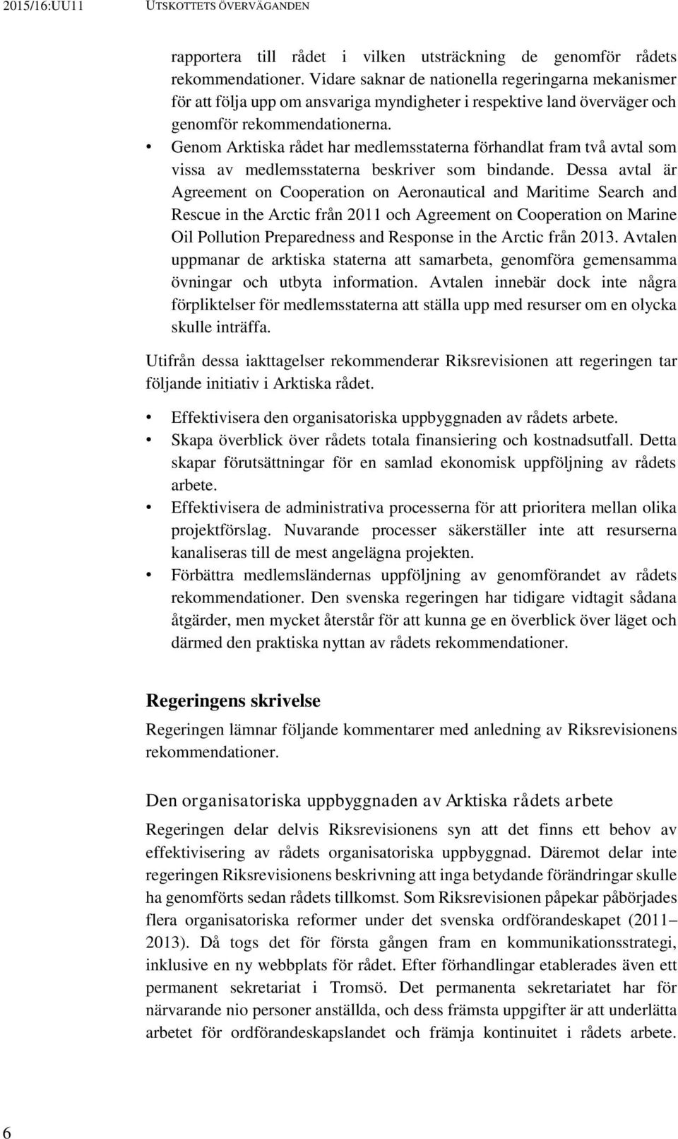 Genom Arktiska rådet har medlemsstaterna förhandlat fram två avtal som vissa av medlemsstaterna beskriver som bindande.