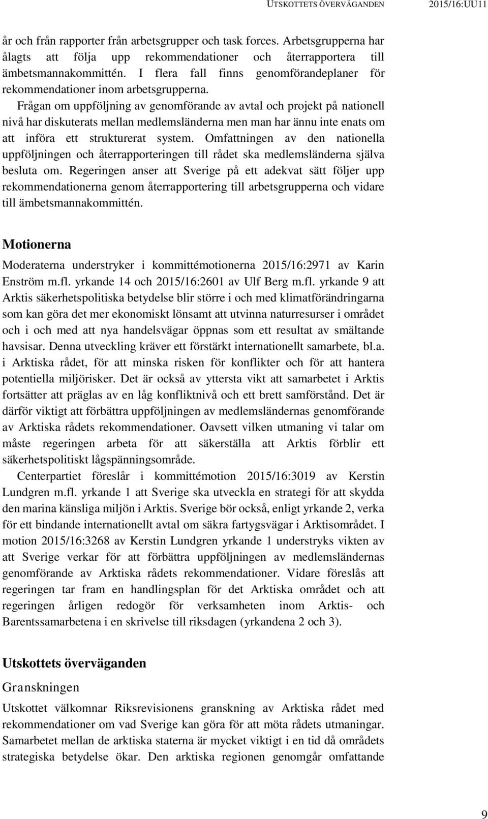 Frågan om uppföljning av genomförande av avtal och projekt på nationell nivå har diskuterats mellan medlemsländerna men man har ännu inte enats om att införa ett strukturerat system.