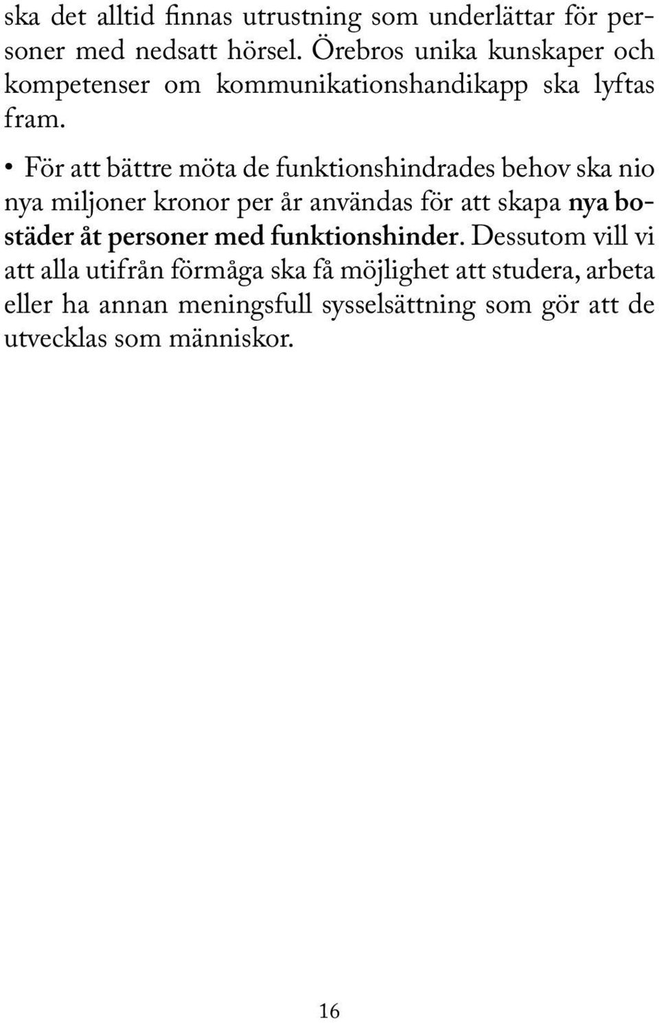 För att bättre möta de funktionshindrades behov ska nio nya miljoner kronor per år användas för att skapa nya bostäder