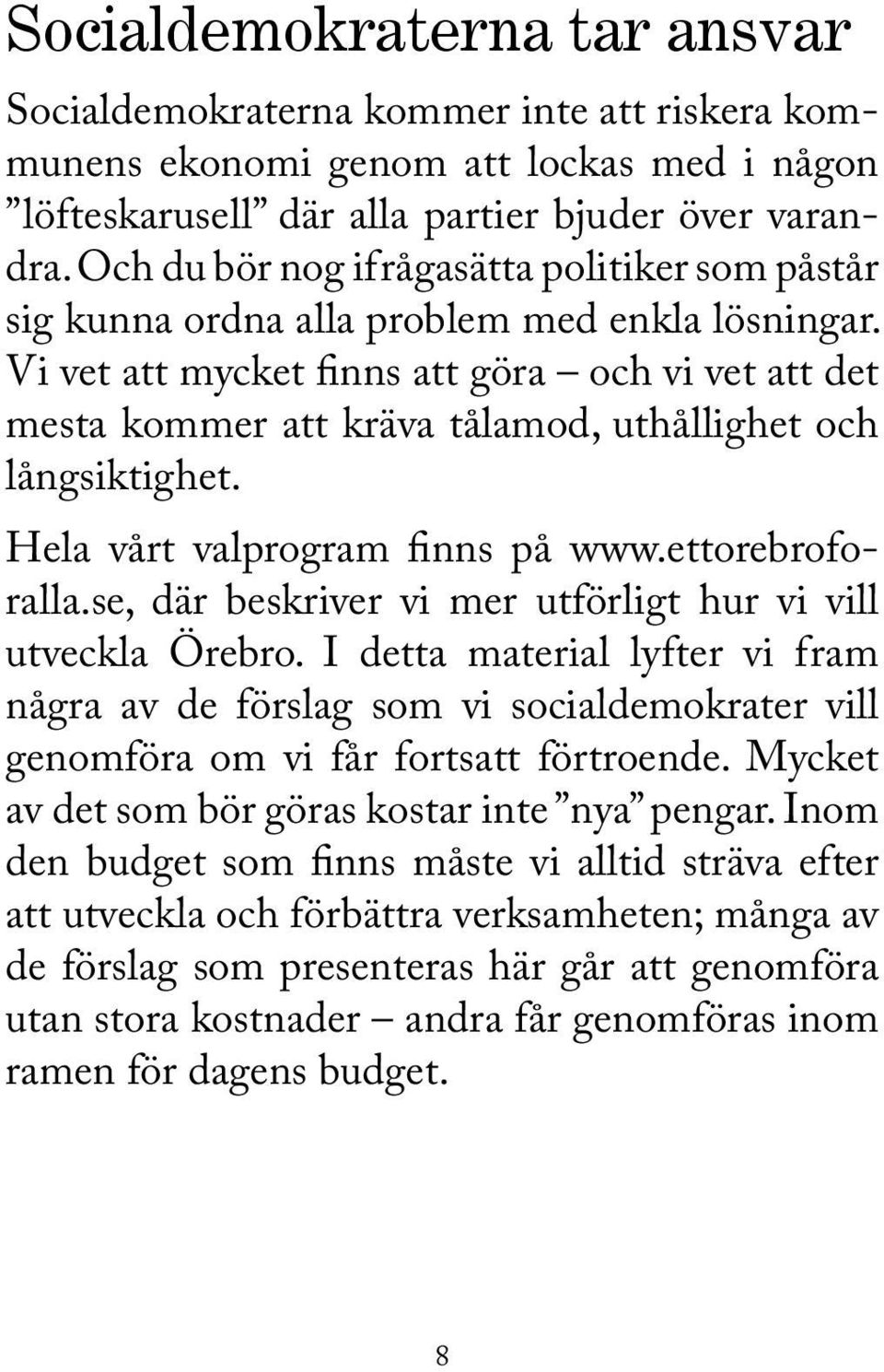 Vi vet att mycket finns att göra och vi vet att det mesta kommer att kräva tålamod, uthållighet och långsiktighet. Hela vårt valprogram finns på www.ettorebroforalla.