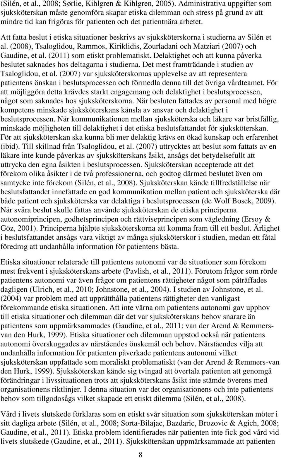 Att fatta beslut i etiska situationer beskrivs av sjuksköterskorna i studierna av Silén et al. (2008), Tsaloglidou, Rammos, Kiriklidis, Zourladani och Matziari (2007) och Gaudine, et al.