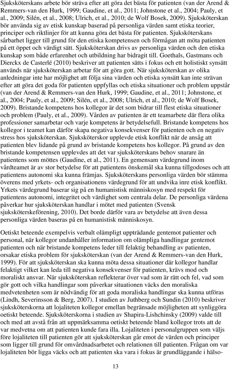 Sjuksköterskan bör använda sig av etisk kunskap baserad på personliga värden samt etiska teorier, principer och riktlinjer för att kunna göra det bästa för patienten.