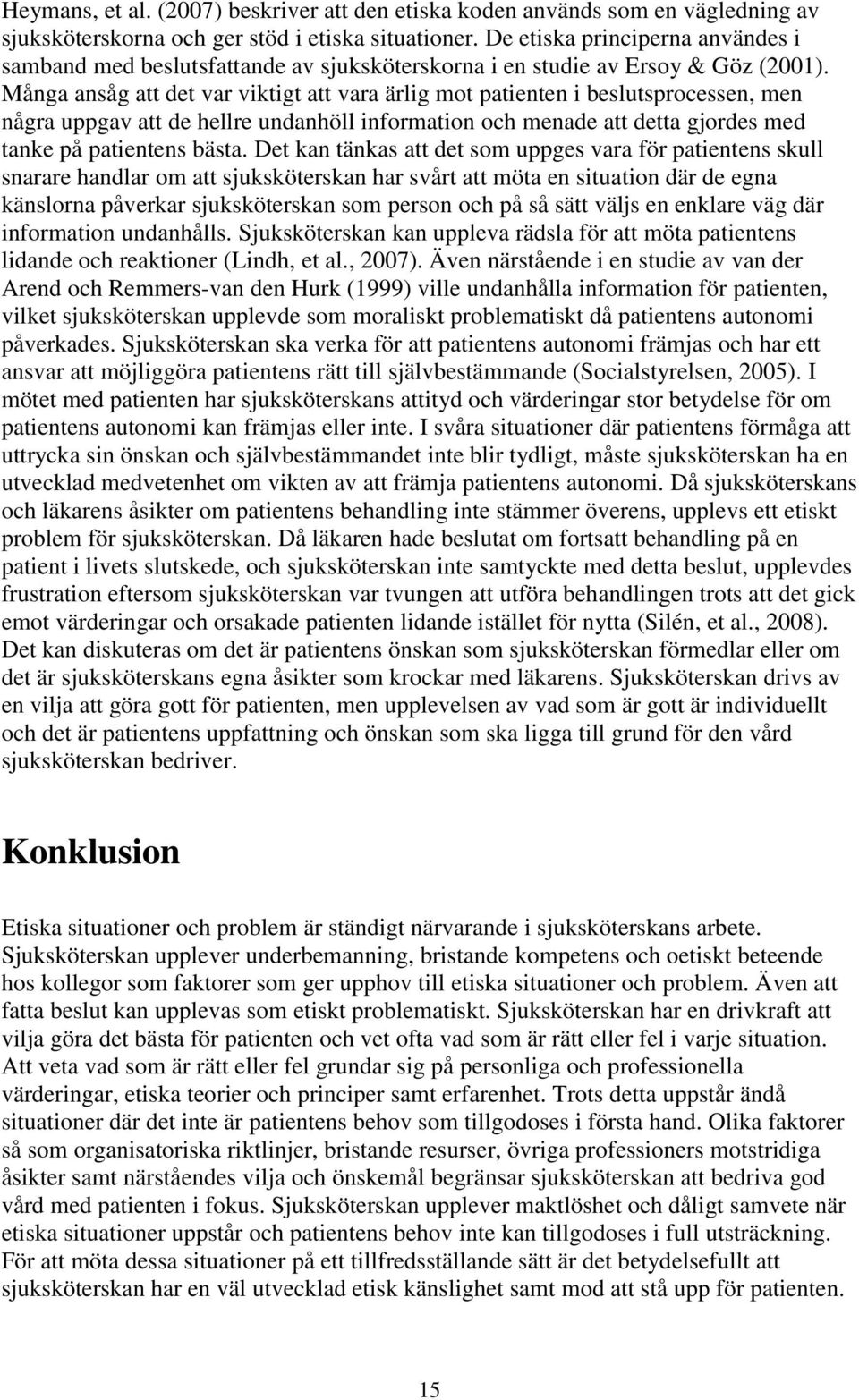 Många ansåg att det var viktigt att vara ärlig mot patienten i beslutsprocessen, men några uppgav att de hellre undanhöll information och menade att detta gjordes med tanke på patientens bästa.