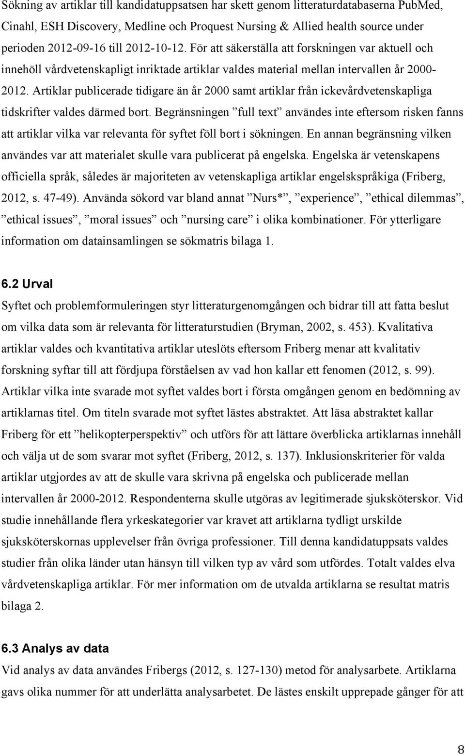 Artiklar publicerade tidigare än år 2000 samt artiklar från ickevårdvetenskapliga tidskrifter valdes därmed bort.