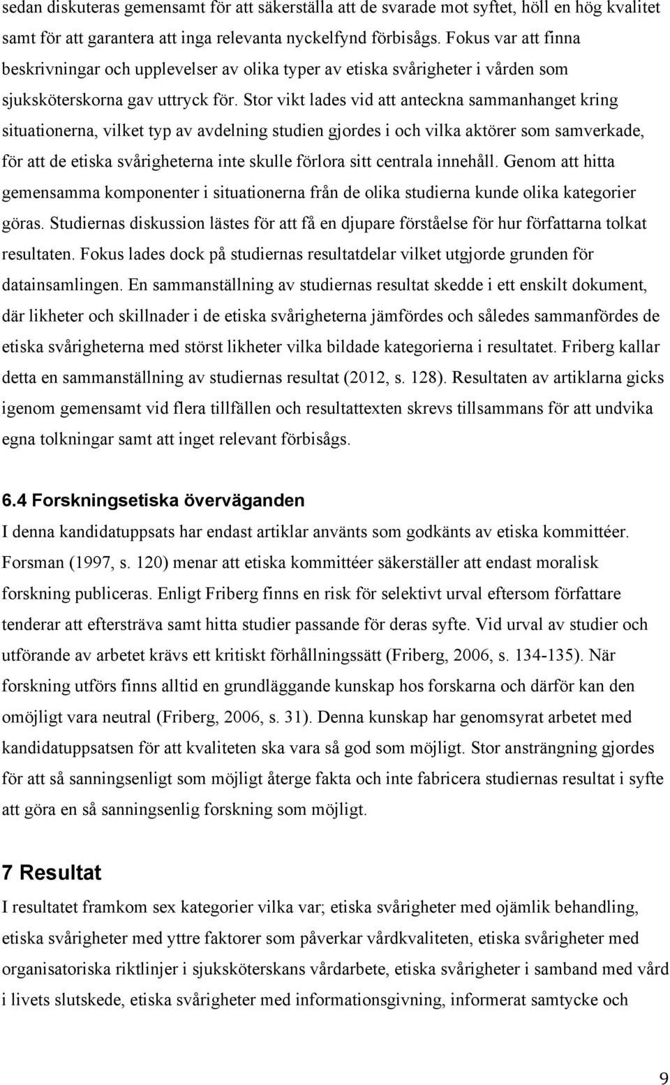 Stor vikt lades vid att anteckna sammanhanget kring situationerna, vilket typ av avdelning studien gjordes i och vilka aktörer som samverkade, för att de etiska svårigheterna inte skulle förlora sitt