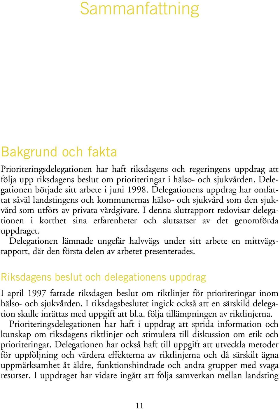 I denna slutrapport redovisar delegationen i korthet sina erfarenheter och slutsatser av det genomförda uppdraget.