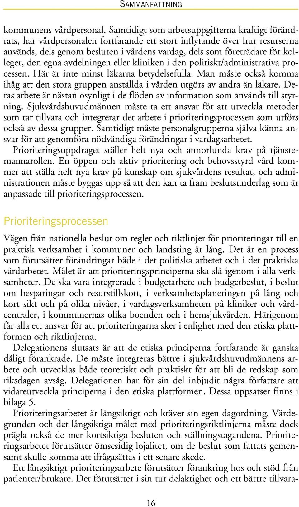 kolleger, den egna avdelningen eller kliniken i den politiskt/administrativa processen. Här är inte minst läkarna betydelsefulla.