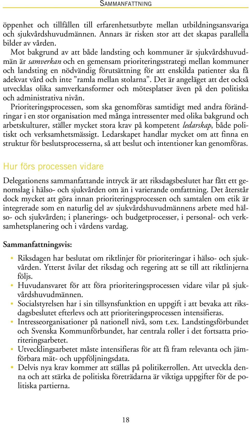 patienter ska få adekvat vård och inte ramla mellan stolarna. Det är angeläget att det också utvecklas olika samverkansformer och mötesplatser även på den politiska och administrativa nivån.