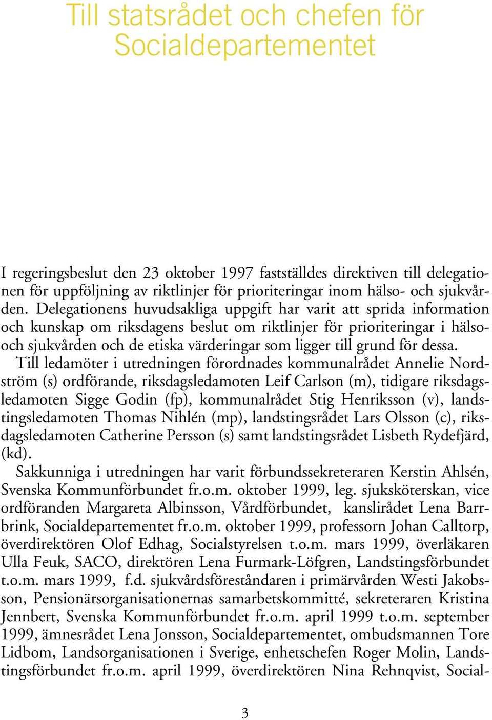 Delegationens huvudsakliga uppgift har varit att sprida information och kunskap om riksdagens beslut om riktlinjer för prioriteringar i hälsooch sjukvården och de etiska värderingar som ligger till