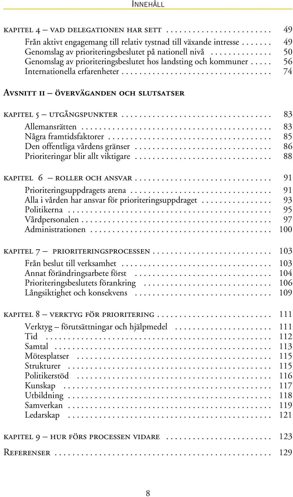 ................................. 83 Allemansrätten........................................... 83 Några framtidsfaktorer..................................... 85 Den offentliga vårdens gränser.