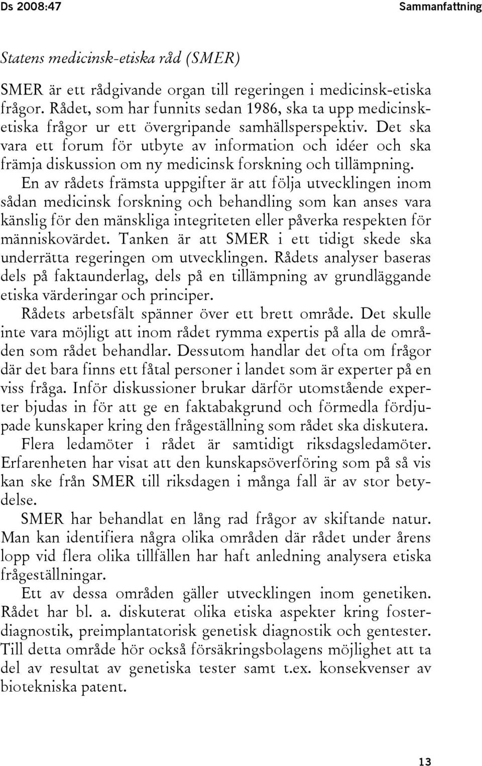 Det ska vara ett forum för utbyte av information och idéer och ska främja diskussion om ny medicinsk forskning och tillämpning.