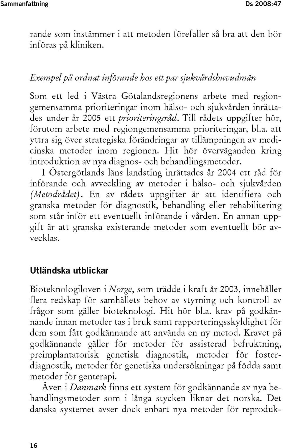 prioriteringsråd. Till rådets uppgifter hör, förutom arbete med regiongemensamma prioriteringar, bl.a. att yttra sig över strategiska förändringar av tillämpningen av medicinska metoder inom regionen.