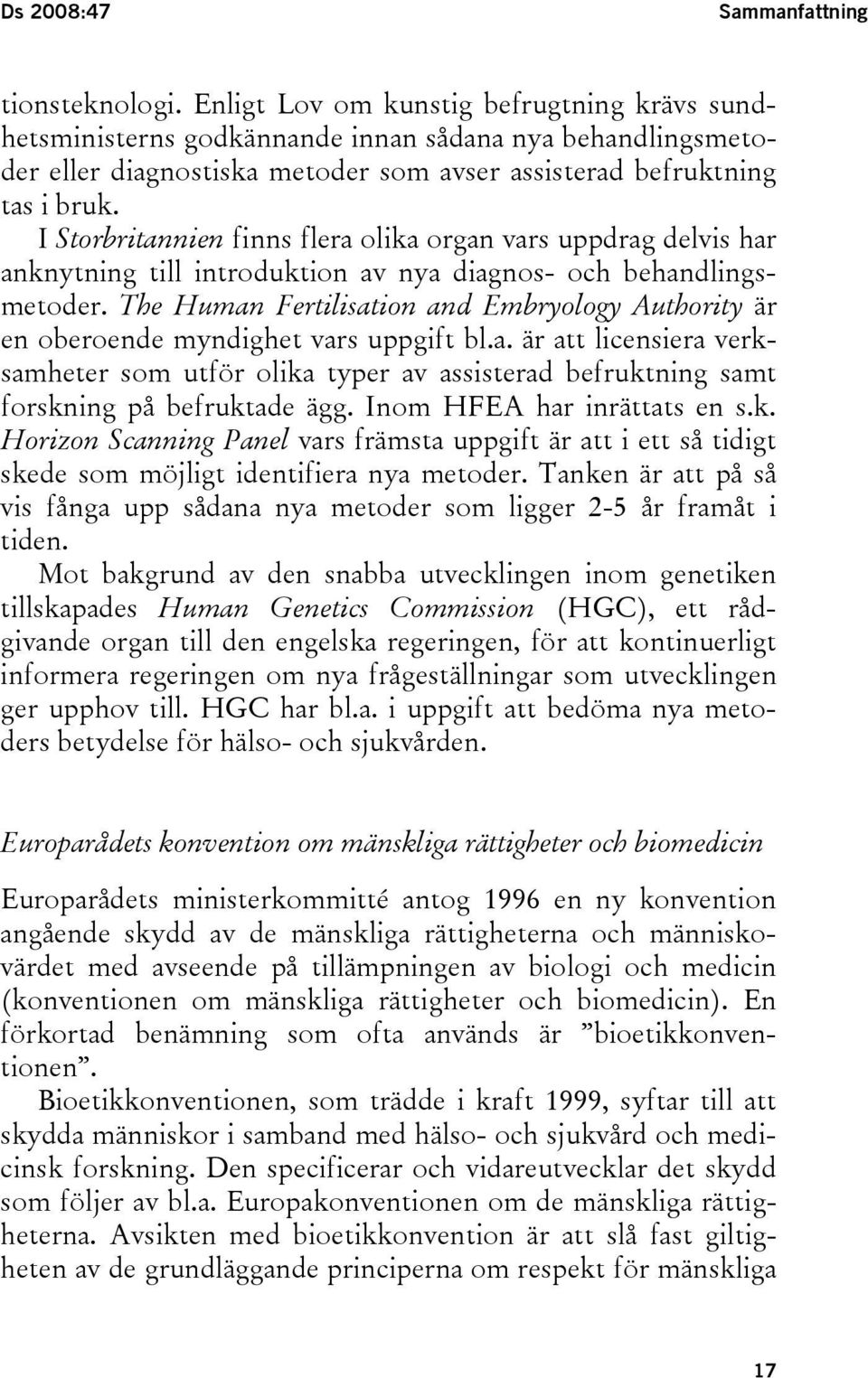 I Storbritannien finns flera olika organ vars uppdrag delvis har anknytning till introduktion av nya diagnos- och behandlingsmetoder.