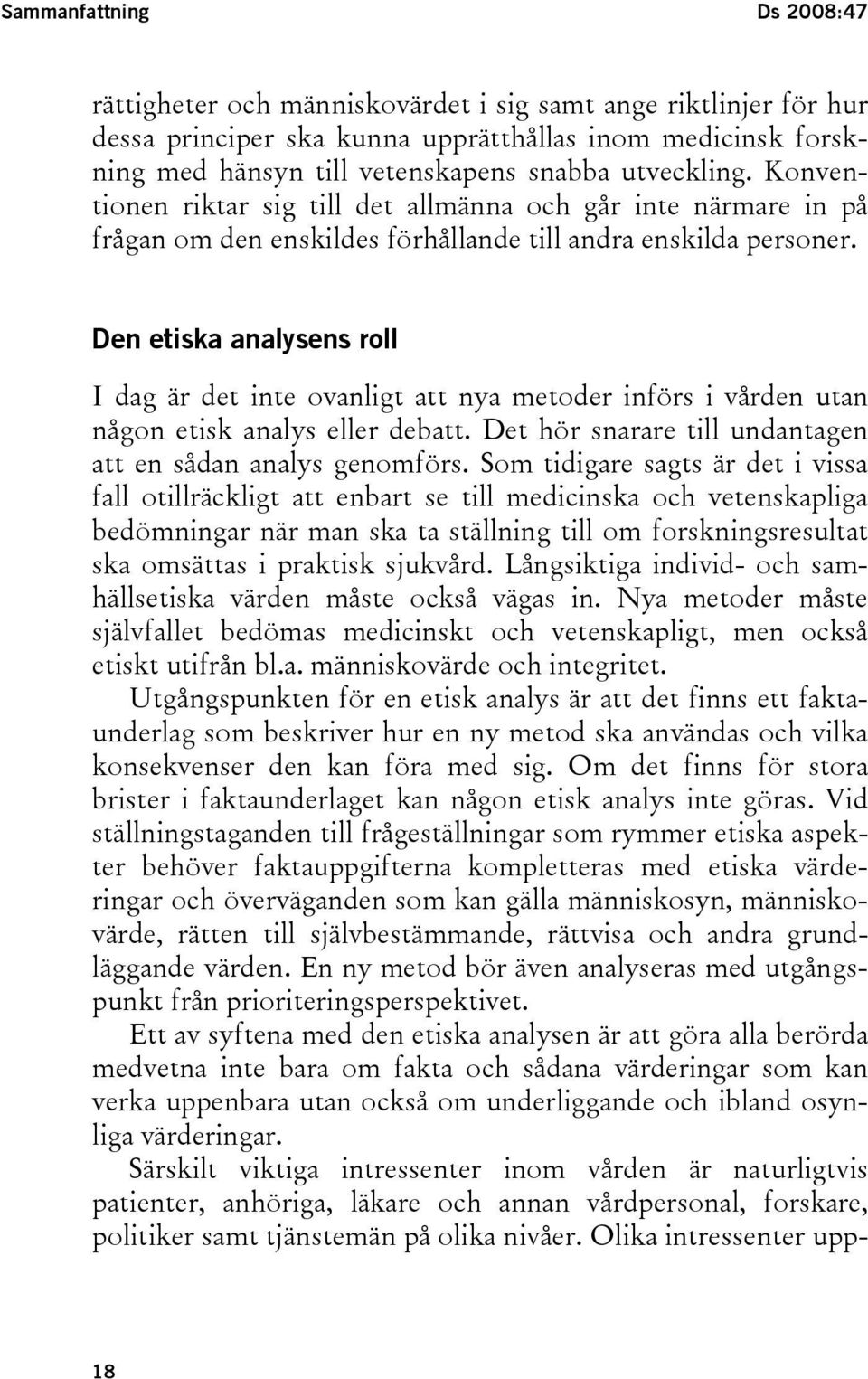 Den etiska analysens roll I dag är det inte ovanligt att nya metoder införs i vården utan någon etisk analys eller debatt. Det hör snarare till undantagen att en sådan analys genomförs.