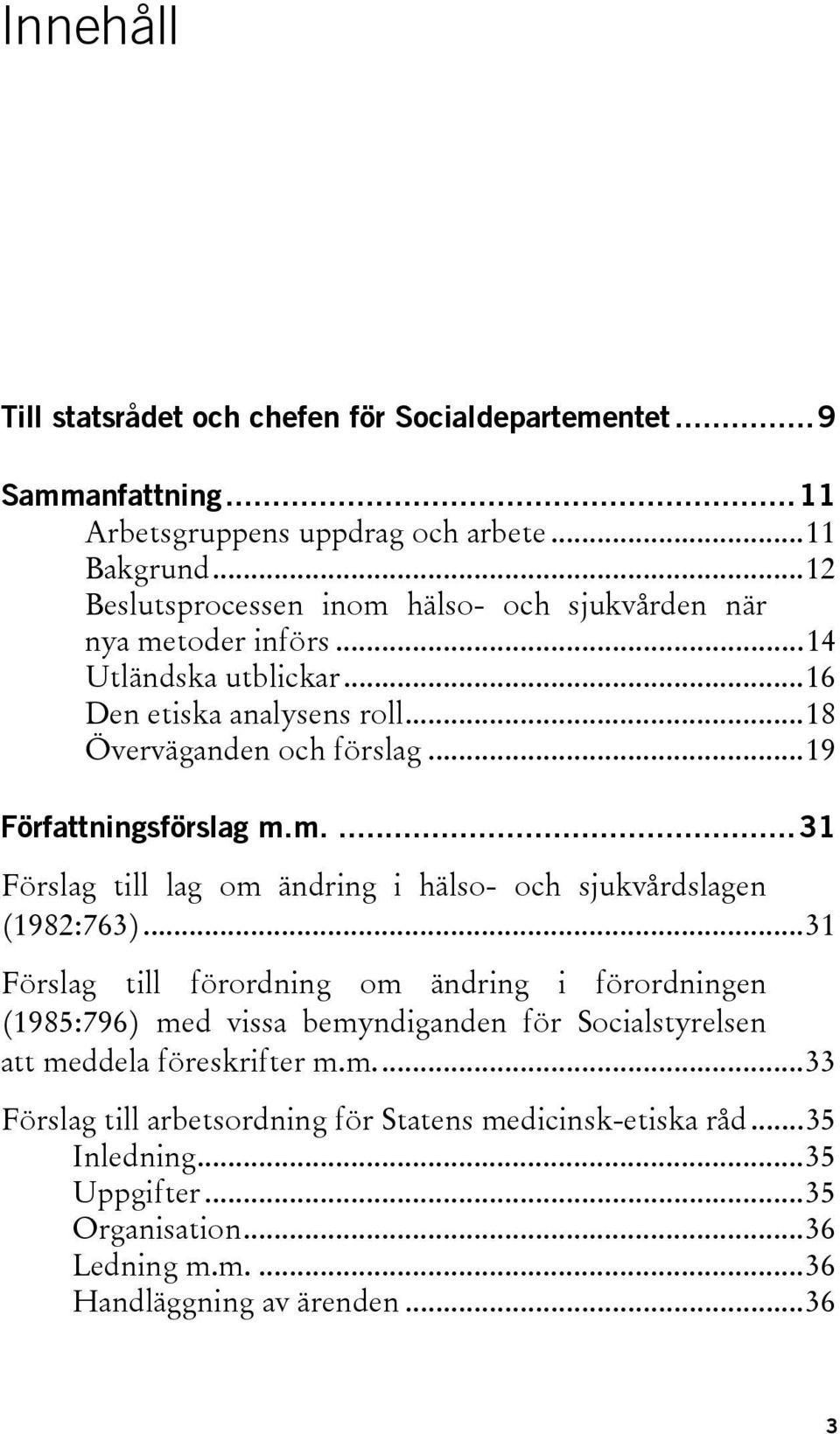 ..19 Författningsförslag m.m....31 Förslag till lag om ändring i hälso- och sjukvårdslagen (1982:763).