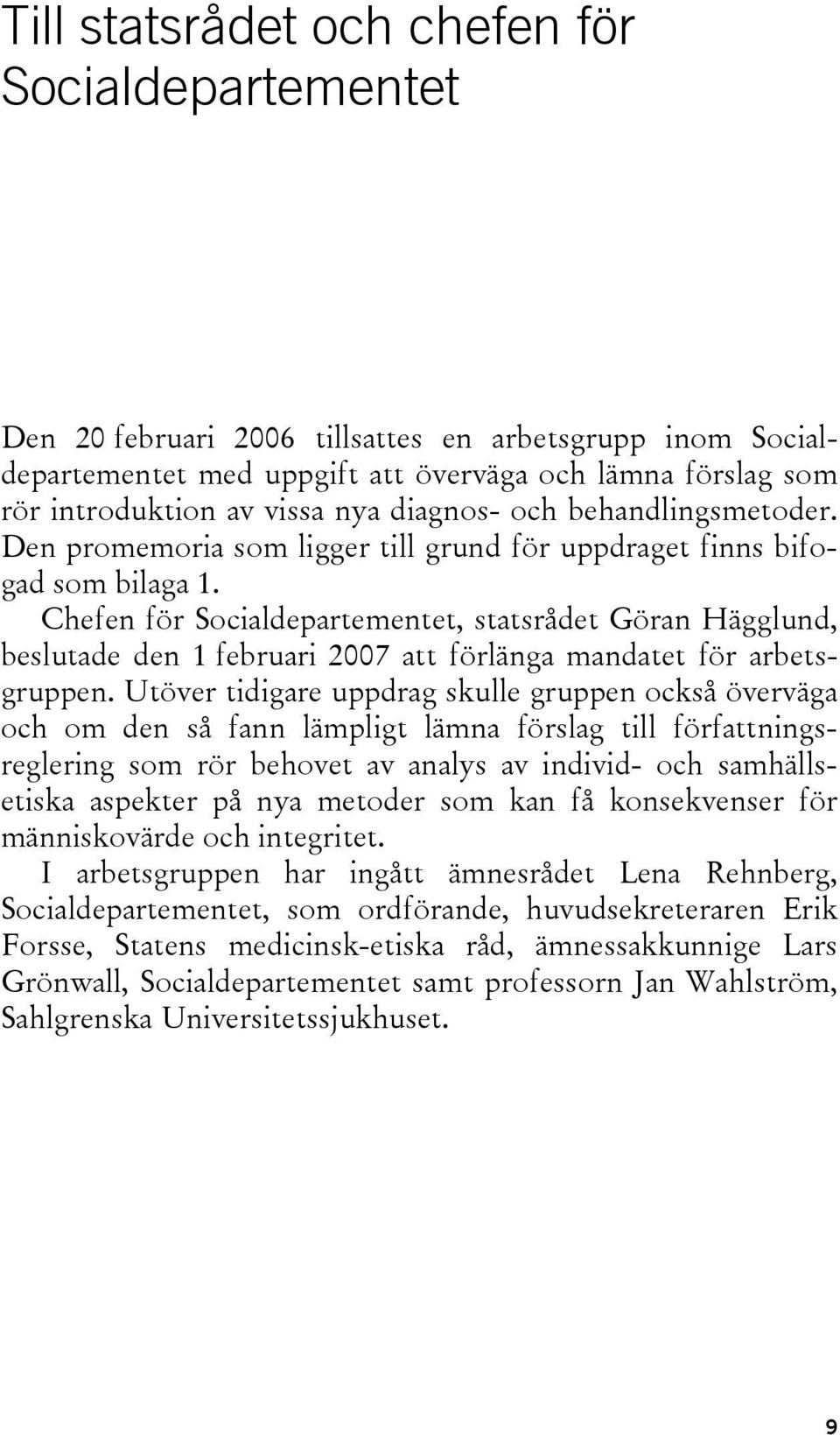 Chefen för Socialdepartementet, statsrådet Göran Hägglund, beslutade den 1 februari 2007 att förlänga mandatet för arbetsgruppen.