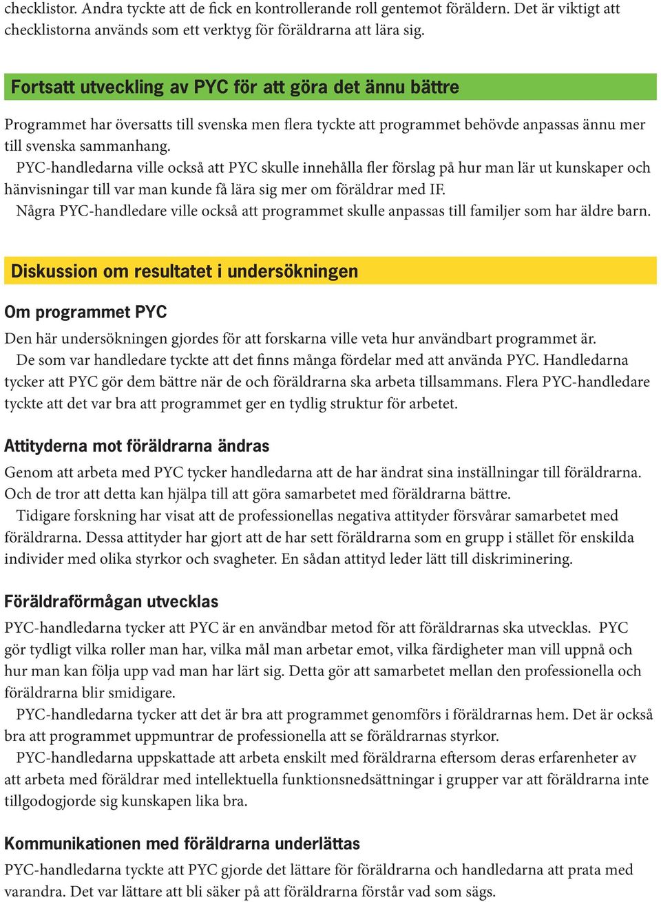 PYC-handledarna ville också att PYC skulle innehålla fler förslag på hur man lär ut kunskaper och hänvisningar till var man kunde få lära sig mer om föräldrar med IF.