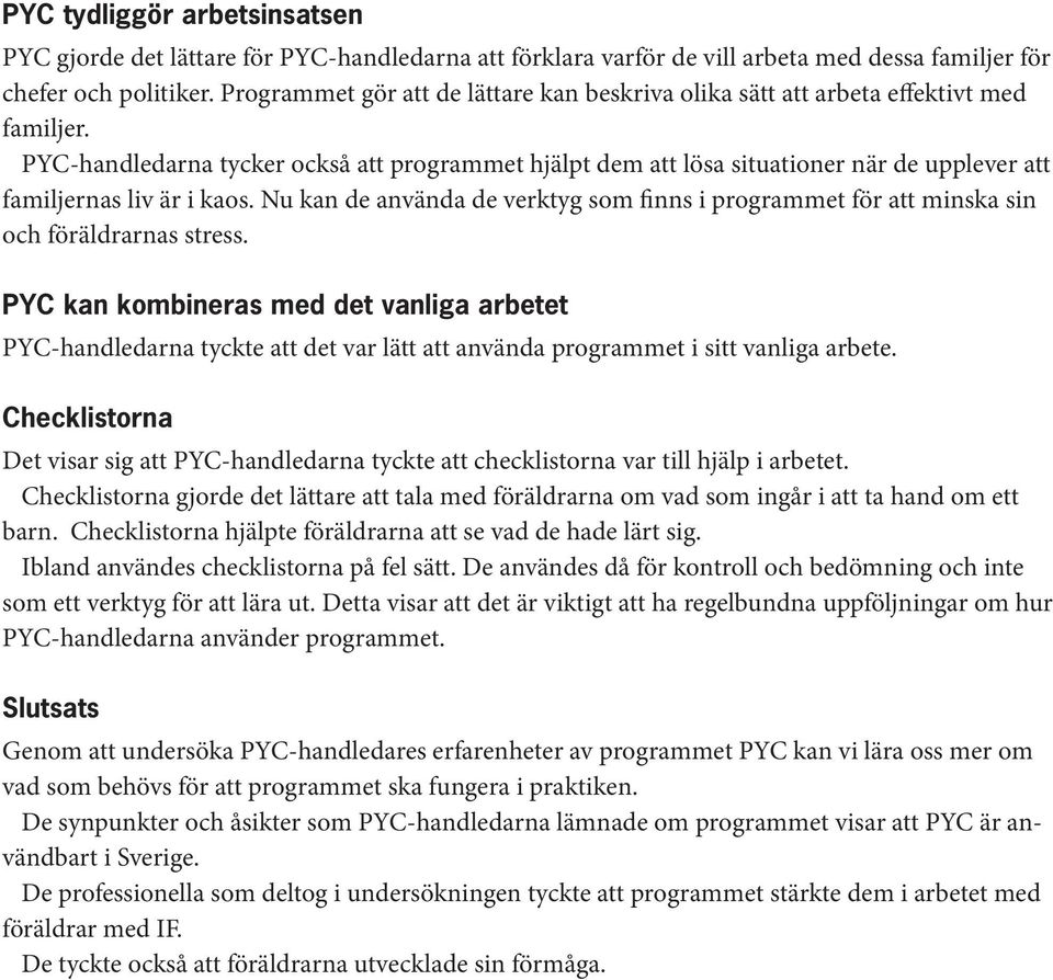 PYC-handledarna tycker också att programmet hjälpt dem att lösa situationer när de upplever att familjernas liv är i kaos.