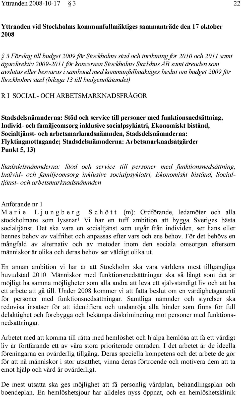 I SOCIAL- OCH ARBETSMARKNADSFRÅGOR Stadsdelsnämnderna: Stöd och service till personer med funktionsnedsättning, Individ- och familjeomsorg inklusive socialpsykiatri, Ekonomiskt bistånd, Socialtjänst-