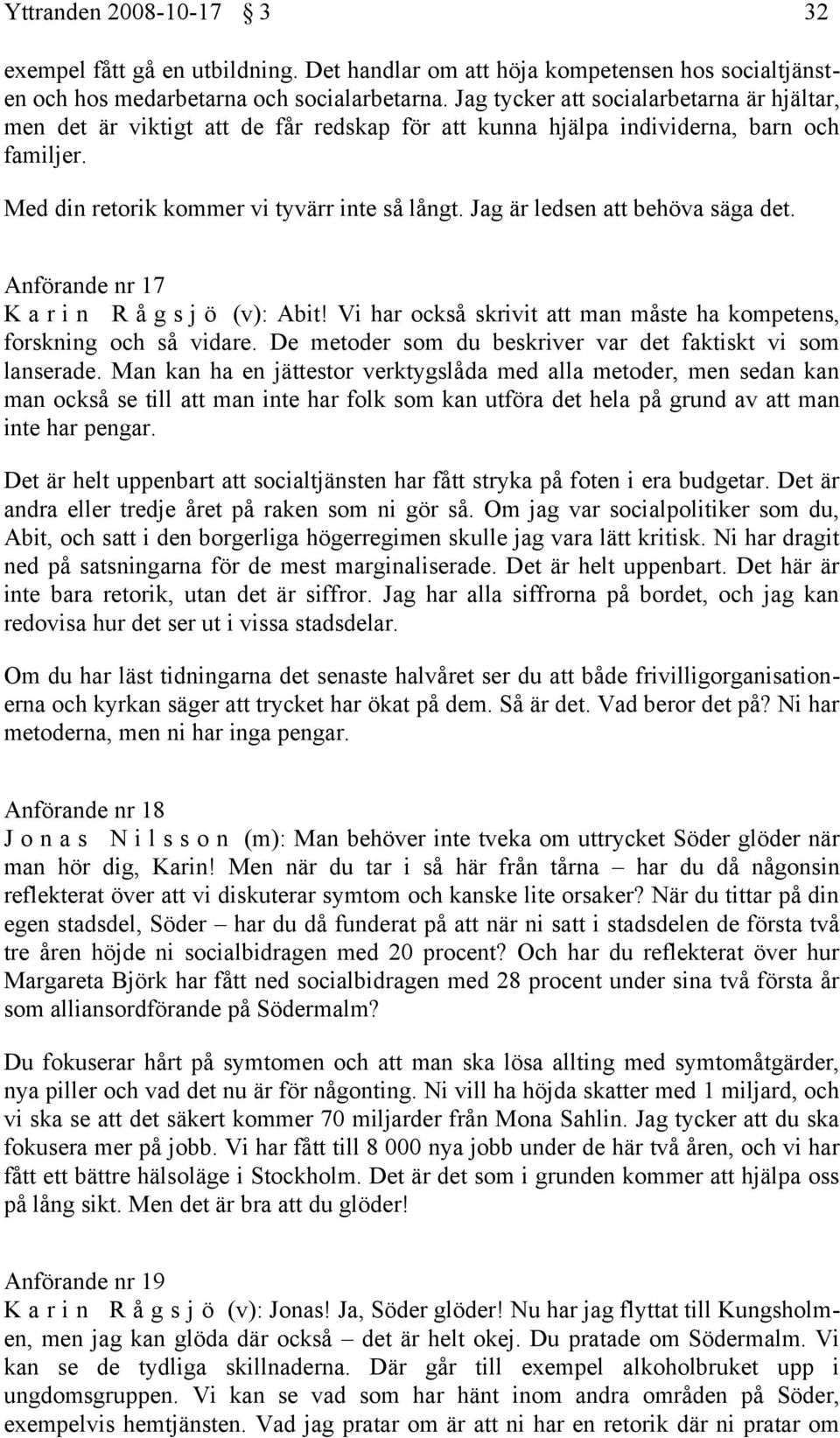 Jag är ledsen att behöva säga det. Anförande nr 17 K a r i n R å g s j ö (v): Abit! Vi har också skrivit att man måste ha kompetens, forskning och så vidare.