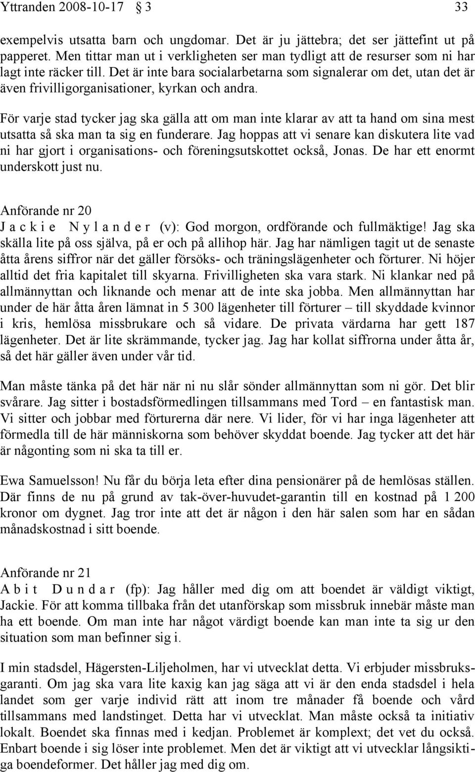 Det är inte bara socialarbetarna som signalerar om det, utan det är även frivilligorganisationer, kyrkan och andra.