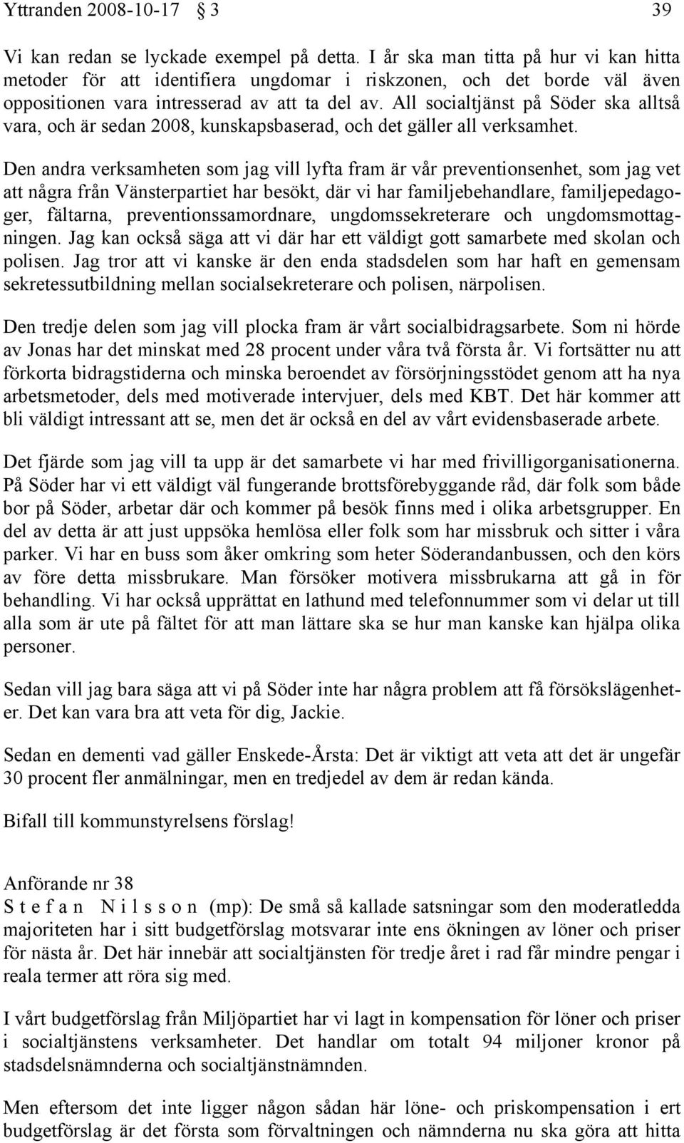 All socialtjänst på Söder ska alltså vara, och är sedan 2008, kunskapsbaserad, och det gäller all verksamhet.