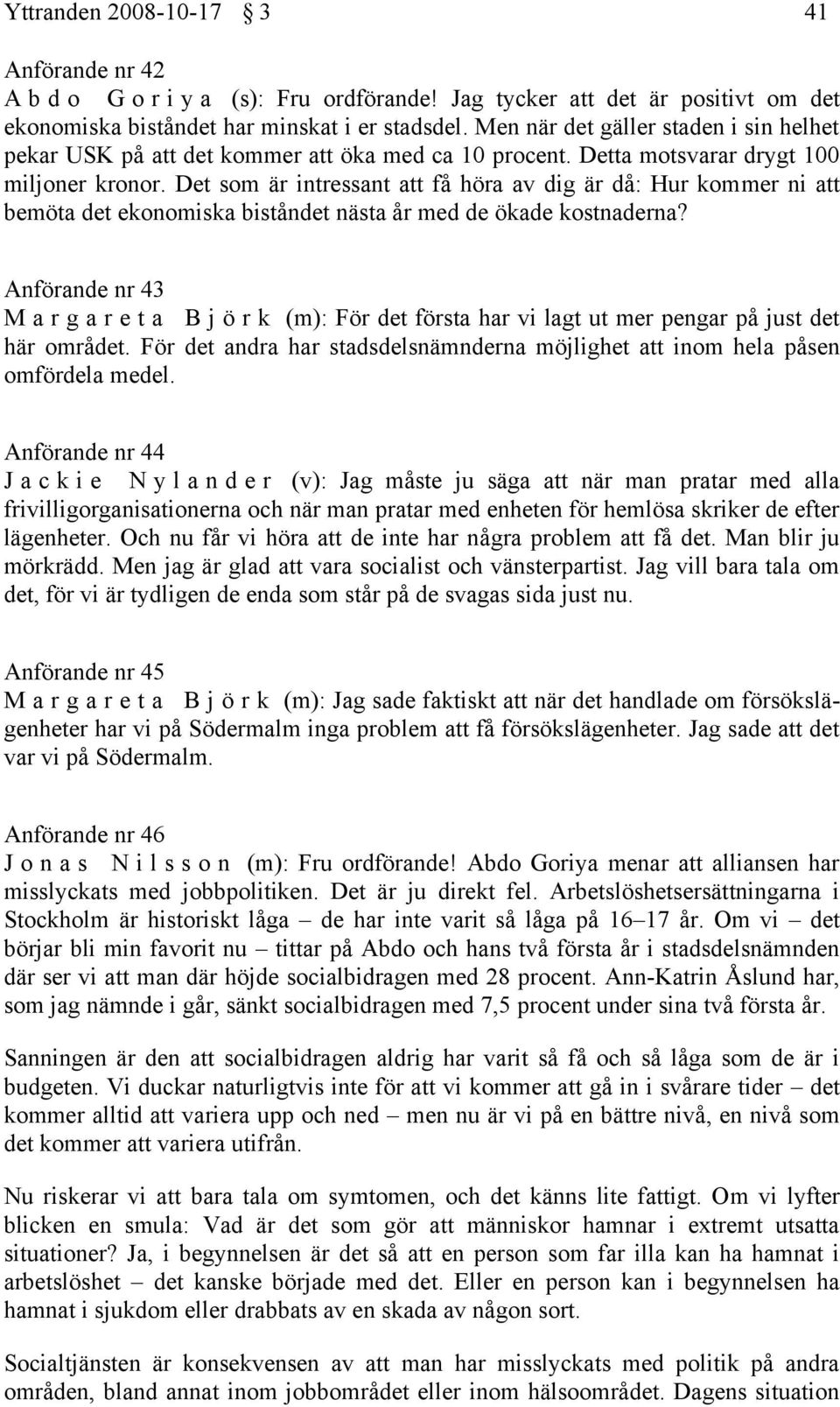 Det som är intressant att få höra av dig är då: Hur kommer ni att bemöta det ekonomiska biståndet nästa år med de ökade kostnaderna?