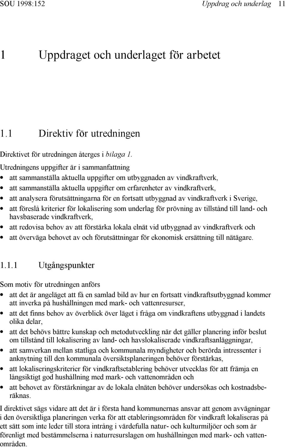 förutsättningarna för en fortsatt utbyggnad av vindkraftverk i Sverige, att föreslå kriterier för lokalisering som underlag för prövning av tillstånd till land- och havsbaserade vindkraftverk, att