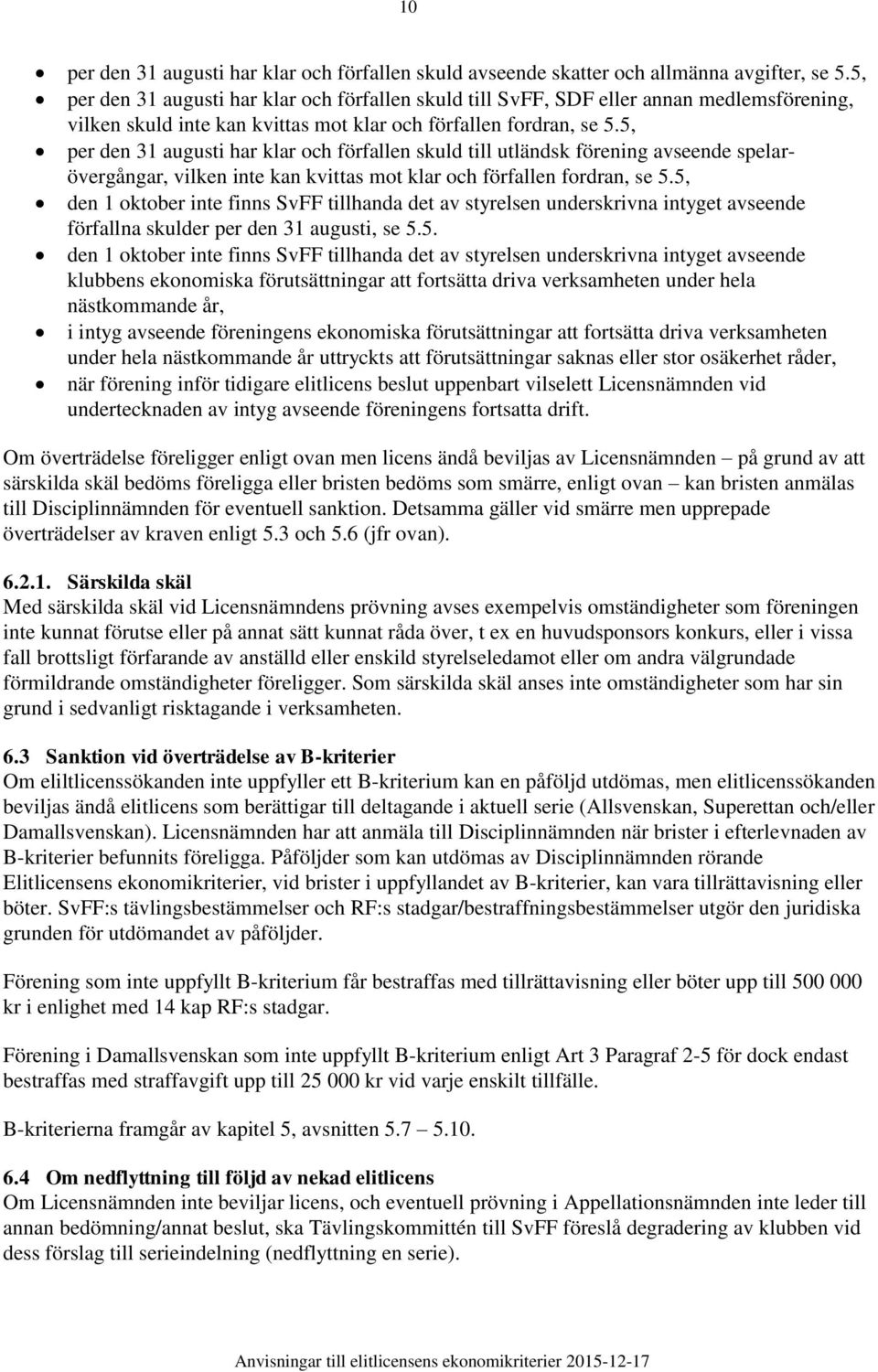 5, per den 31 augusti har klar och förfallen skuld till utländsk förening avseende spelarövergångar, vilken inte kan kvittas mot klar och förfallen fordran, se 5.