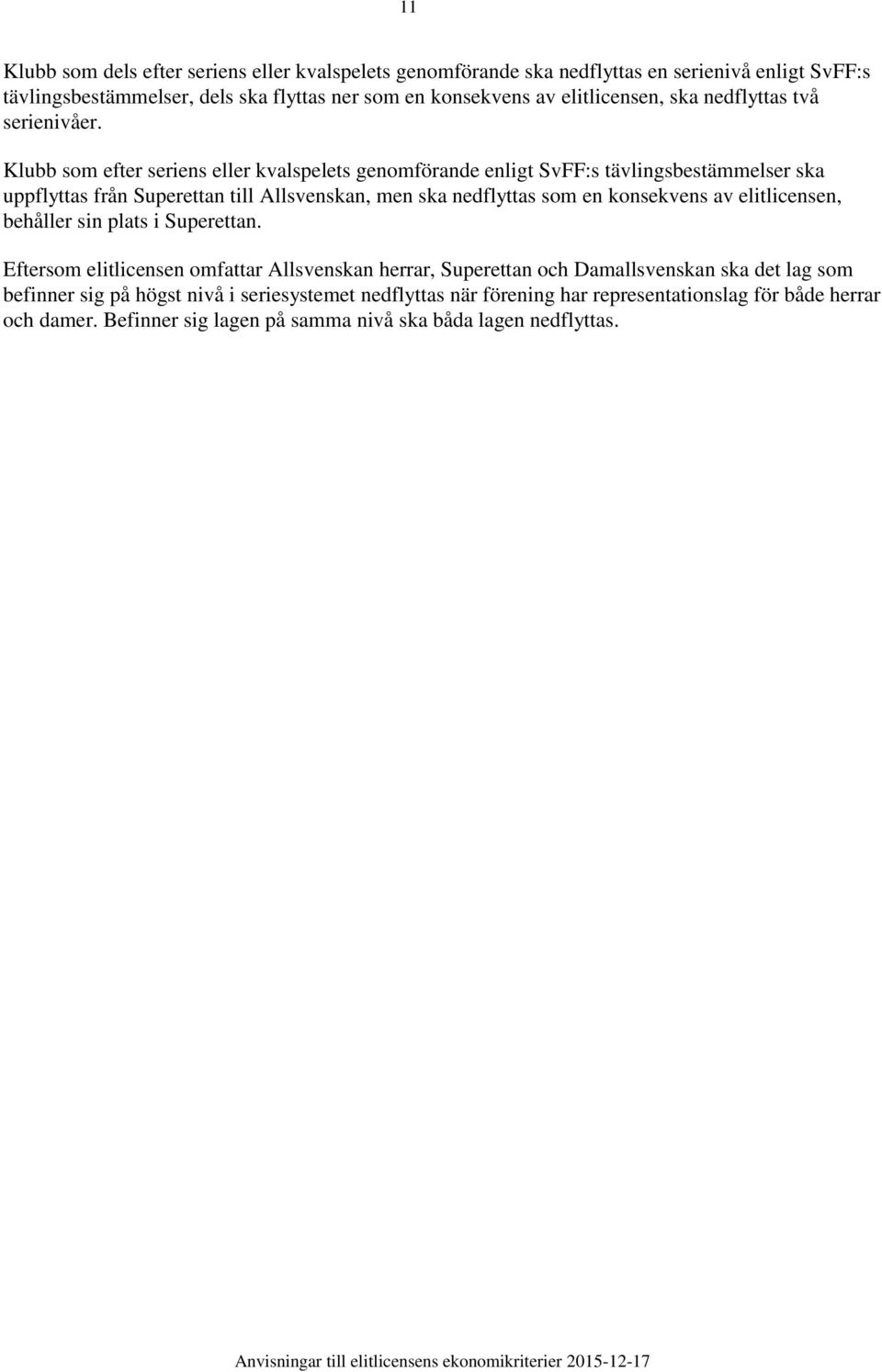 Klubb som efter seriens eller kvalspelets genomförande enligt SvFF:s tävlingsbestämmelser ska uppflyttas från Superettan till Allsvenskan, men ska nedflyttas som en konsekvens av