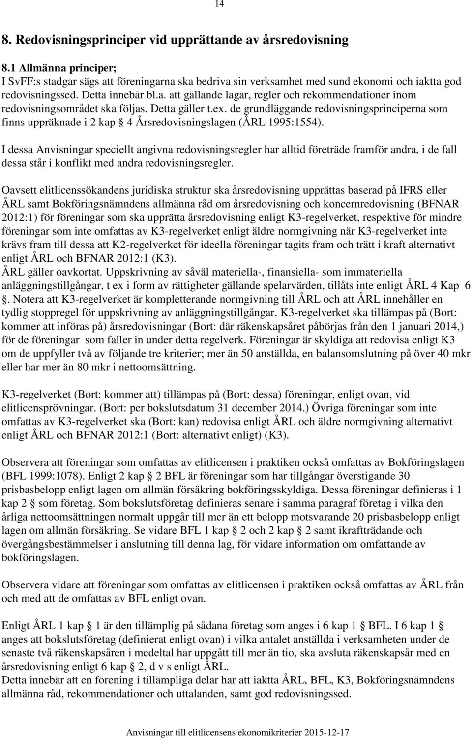 de grundläggande redovisningsprinciperna som finns uppräknade i 2 kap 4 Årsredovisningslagen (ÅRL 1995:1554).