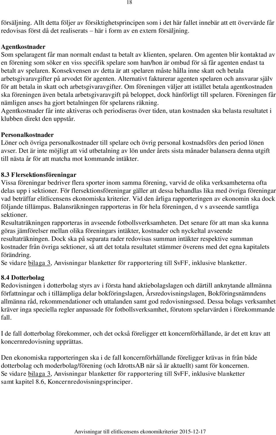 Om agenten blir kontaktad av en förening som söker en viss specifik spelare som han/hon är ombud för så får agenten endast ta betalt av spelaren.