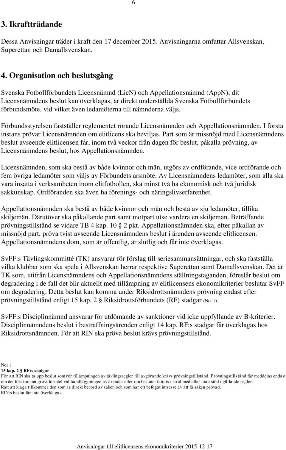 förbundsmöte, vid vilket även ledamöterna till nämnderna väljs. Förbundsstyrelsen fastställer reglementet rörande Licensnämnden och Appellationsnämnden.