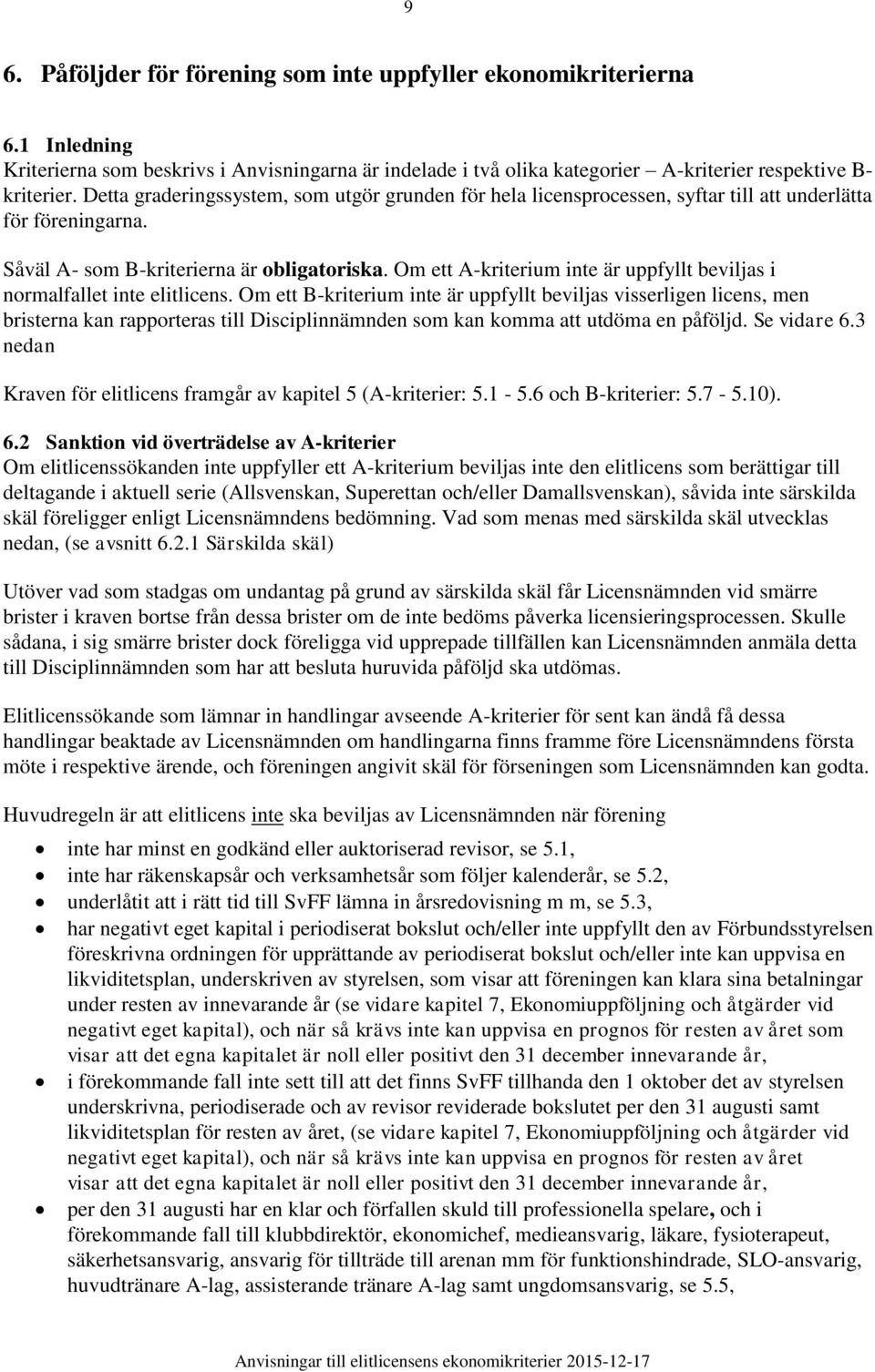 Om ett A-kriterium inte är uppfyllt beviljas i normalfallet inte elitlicens.