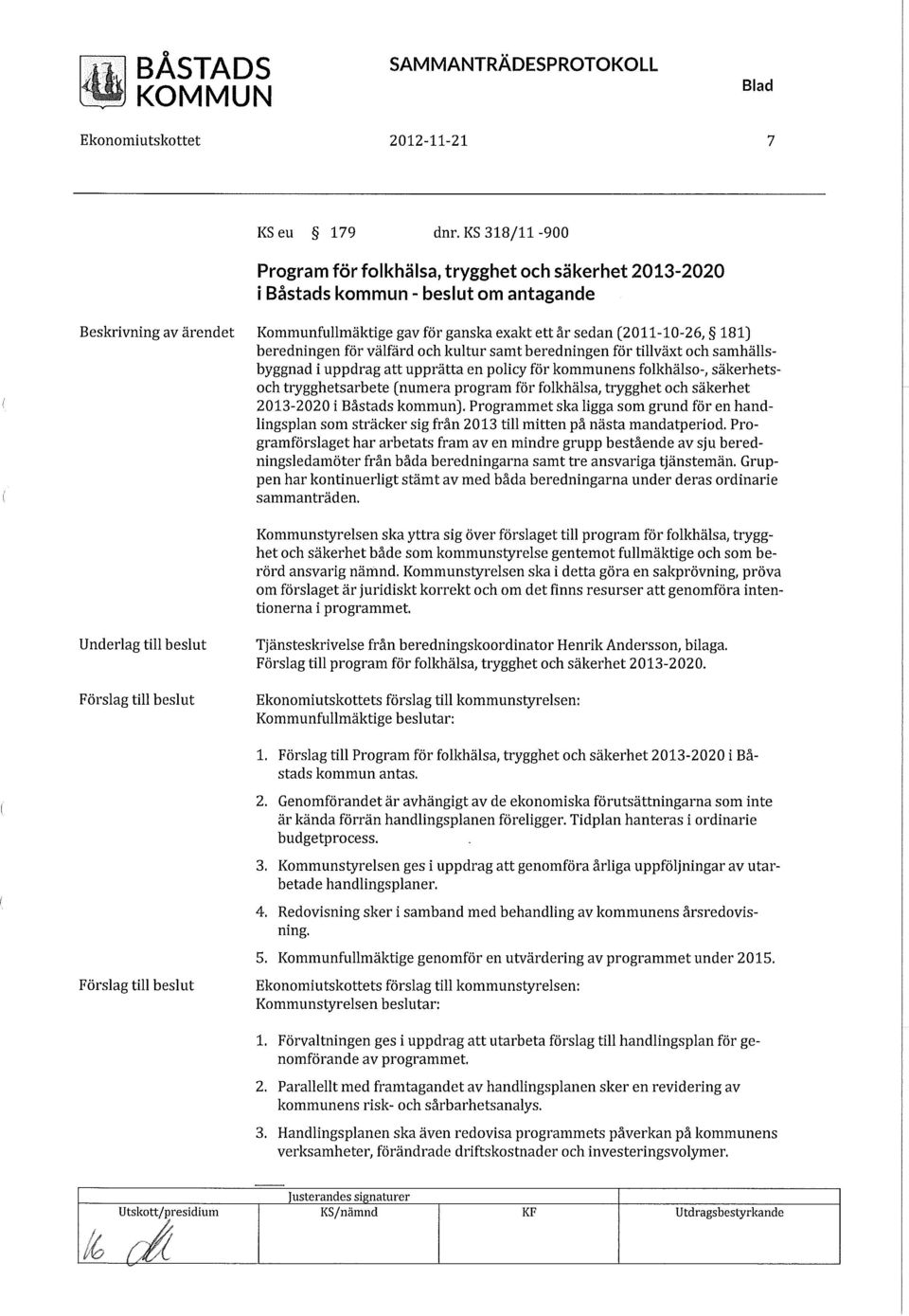 välfärd och kultur samt beredningen för tillväxt och samhällsbyggnad i uppdrag att upprätta en policy för kommunens folkhälso-, säkerhetsoch trygghetsarbete (numera program för folkhälsa, trygghet