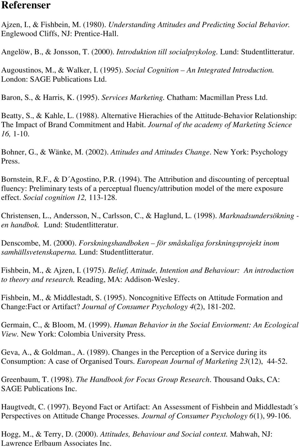 (1995). Services Marketing. Chatham: Macmillan Press Ltd. Beatty, S., & Kahle, L. (1988). Alternative Hierachies of the Attitude-Behavior Relationship: The Impact of Brand Commitment and Habit.