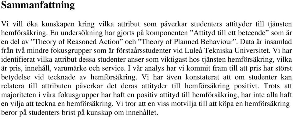 Data är insamlad från två mindre fokusgrupper som är förstaårsstudenter vid Luleå Tekniska Universitet.